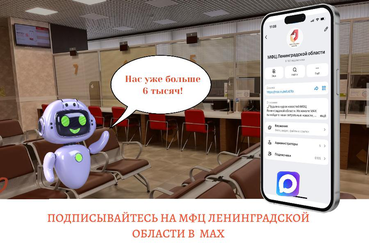 У МФЦ Ленобласти уже больше 6 тысяч подписчиков в МАХ